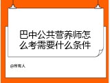 巴中公共营养师怎么考需要什么条件