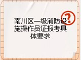 南川区一级消防设施操作员证报考具体要求