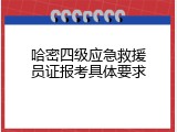 哈密四级应急救援员证报考具体要求