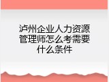 泸州企业人力资源管理师怎么考需要什么条件