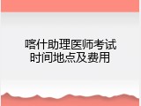 喀什助理医师考试时间地点及费用