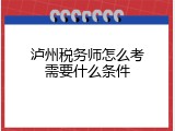泸州税务师怎么考需要什么条件