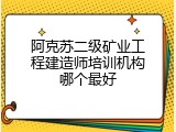 阿克苏二级矿业工程建造师培训机构哪个最好