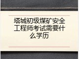 塔城初级煤矿安全工程师考试需要什么学历