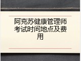 阿克苏健康管理师考试时间地点及费用