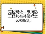 克拉玛依一级消防工程师有补贴吗怎么领取呢