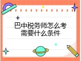 巴中税务师怎么考需要什么条件