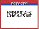 昆明健康管理师考试时间地点及费用