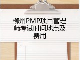 柳州PMP项目管理师考试时间地点及费用