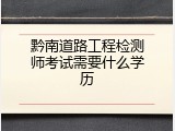黔南道路工程检测师考试需要什么学历