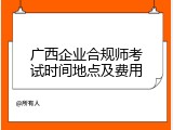 广西企业合规师考试时间地点及费用