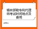 锡林郭勒专利代理师考试时间地点及费用