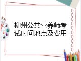 柳州公共营养师考试时间地点及费用