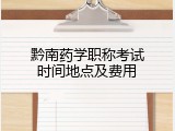 黔南药学职称考试时间地点及费用