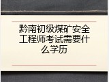 黔南初级煤矿安全工程师考试需要什么学历