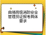 曲靖高级消防安全管理员证报考具体要求