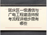 延庆区一级通信与广电工程建造师报考流程详细步骤有哪些