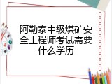阿勒泰中级煤矿安全工程师考试需要什么学历