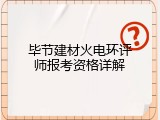 毕节建材火电环评师报考资格详解