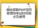 锡林郭勒PMP项目管理师考试时间地点及费用