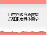 山东四级应急救援员证报考具体要求