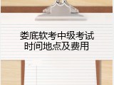 娄底软考中级考试时间地点及费用