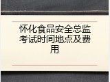 怀化食品安全总监考试时间地点及费用