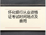 怀化银行从业资格证考试时间地点及费用