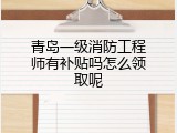 青岛一级消防工程师有补贴吗怎么领取呢