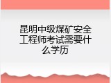 昆明中级煤矿安全工程师考试需要什么学历