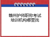 赣州护师职称考试培训机构哪里找