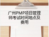 广州PMP项目管理师考试时间地点及费用