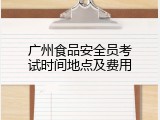 广州食品安全员考试时间地点及费用