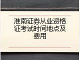 淮南证券从业资格证考试时间地点及费用