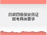 吕梁四级保安员证报考具体要求