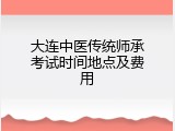 大连中医传统师承考试时间地点及费用
