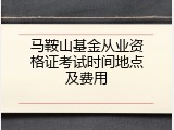 马鞍山基金从业资格证考试时间地点及费用