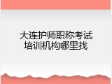 大连护师职称考试培训机构哪里找
