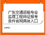 广东交通运输专业监理工程师证报考条件官网具体入口