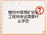 赣州中级煤矿安全工程师考试需要什么学历