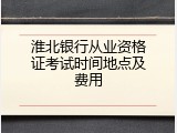 淮北银行从业资格证考试时间地点及费用