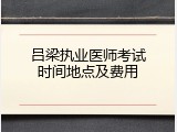 吕梁执业医师考试时间地点及费用
