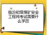 临汾初级煤矿安全工程师考试需要什么学历