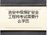 吉安中级煤矿安全工程师考试需要什么学历