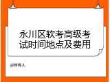 永川区软考高级考试时间地点及费用