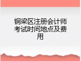 铜梁区注册会计师考试时间地点及费用