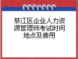 綦江区企业人力资源管理师考试时间地点及费用