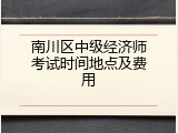 南川区中级经济师考试时间地点及费用
