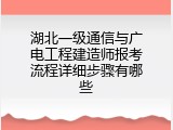 湖北一级通信与广电工程建造师报考流程详细步骤有哪些