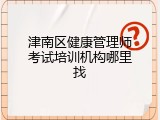 津南区健康管理师考试培训机构哪里找